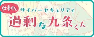サイバーセキュリティ過剰な九条くん（社会人版）