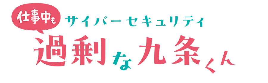 サイバーセキュリティ過剰な九条くんタイトル